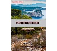 IBIZA UNCOVERED :New Edition: A Traveler’s Guide to the Island’s Secrets, Sights, and Lifestyle