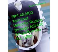 IBM AS/400 Terminal Velocity: Racing through AS/400 Emulation like it's 1988! (IT concepts and technologies from beginners to more advanced.)