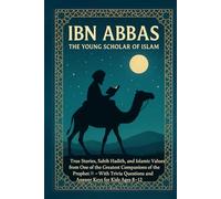 Ibn Abbas: The Young Scholar of Islam: True Stories, Sahih Hadith, and Islamic Values from One of the Greatest Companions of the Prophet - With Trivia ... The Stories of the Prophet’s Companions)