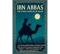 Ibn Abbas: The Young Scholar of Islam True Stories, Sahih Hadith, and Islamic Values from One of the Greatest Companions of the Prophet With Trivia Questions and Answer Keys for Kids Ages 8-12