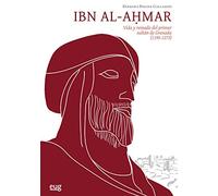 Ibn al-Ahmar: Vida y reinado del primer sultán de Granada (1195-1273) (Colección Estudios Árabes)
