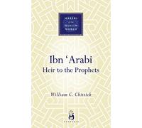 Ibn Arabi: Heir To The Prophets (Makers of the Muslim World)