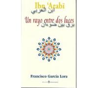 Ibn Arabi. Un Rayo Entre Dos Luces