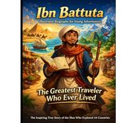Ibn Battuta Illustrated Biography for Young Adventurers: The Inspiring True Story of the Medieval Explorer Who Visited 44 Countries Before Anyone Had a Map. A Children's Adventure Biography