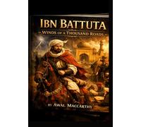 Ibn Battuta: Winds of a Thousand Roads - The Complete Epic Journey of the World's Greatest Explorer Across 44 Nations and 75,000 Miles