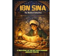 IBN SINA: The Medical Detective: A True Story of the Doctor Who Changed Medicine Forever. A STEM Chapter Book for Muslim Kids ages 8-13. Brilliant thinker, wise healer.