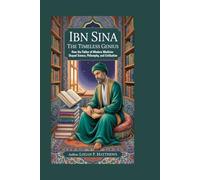 Ibn Sina: The Timeless Genius: How the Father of Modern Medicine Shaped Science, Philosophy, and Civilization