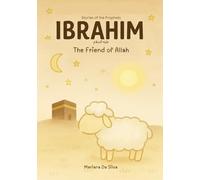 Ibrahim, The Friend of Allah | Islamic kids’ book in English: Collection: Stories of the Prophets (Stories of the Prophets of Islam In English)