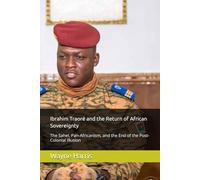 Ibrahim Traoré and the Return of African Sovereignty: The Sahel, Pan-Africanism, and the End of the Post-Colonial Illusion