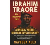 IBRAHIM TRAORÉ NEW BIOGRAPHY 2025: Africa's Young Military Revolutionary From Military Coup to National Sovereignty - The Unfolding Legacy of a Leader Reshaping a Nation’s Future