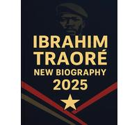 IBRAHIM TRAORÉ NEW BIOGRAPHY 2025: The Inspiring Life Story of Burkina Faso’s Revolutionary Leader - From Military Commander to National Icon