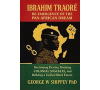 IBRAHIM TRAORE. RE-EMERGENCE OF THE PAN AFRICAN DREAM: Reclaiming Destiny, Breaking Colonial Shackles
