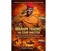 Ibrahim Traoré The Coup Master: Power, Pan-Africanism, and Africa’s Resource-Driven Battle Between the West, China, and Russia