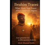 Ibrahim Traoré “When Youth Took Power: Africa’s Search for Dignity: Africa at the Crossroads “A new generation rises as Africa questions its destiny.” (Voices That Shape the world)