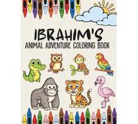 Ibrahim's Animal Adventure Coloring Book: A Personalized Animal Coloring Book with Positive Affirmations for Boys Named Ibrahim | Unique Eid, Ramadan ... Animal Coloring Book Collection)