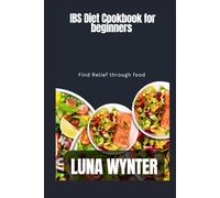 IBS Diet Cookbook for beginners: Find Relief through food