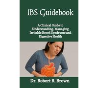 IBS Guidebook: A Clinical Guide to Understanding, Managing Irritable Bowel Syndrome and Digestive Health