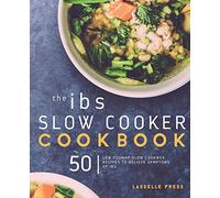 IBS Slow Cooker Cookbook: 50 Low FODMAP Slow Cooker Recipes To Manage Your IBS Symptoms