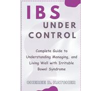 IBS Under Control: Complete Guide to Understanding Managing, and Living Well with Irritable Bowel Syndrome