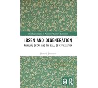 Ibsen and Degeneration: Familial Decay and the Fall of Civilization (Routledge Studies in Nineteenth Century Literature)