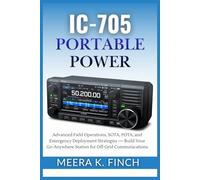 IC-705 Portable Power: Advanced Field Operations, SOTA, POTA, and Emergency Deployment Strategies - Build Your Go-Anywhere Station for Off-Grid ... Modern Amateur Radio Mastery Series)