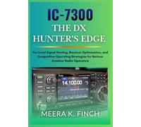 IC-7300: The DX Hunter's Edge: Pro-Level Signal Hunting, Receiver Optimization, and Competitive Operating Strategies for Serious Amateur Radio ... Modern Amateur Radio Mastery Series)