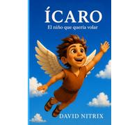 Ícaro: El Niño Que Quería Volar (Pequeños Héroes Del Mundo Antiguo)