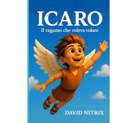 Icaro: Il Ragazzo Che Voleva Volare (Piccoli Eroi del Mondo Antico)
