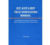 ICC A117.1-2017 Field Verification Manual: The Standard for Accessible and Usable Buildings Applied to Measurement, Inspection, and Documentation
