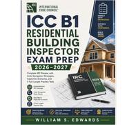 ICC B1 Residential Building Inspector Exam Prep 2026-2027: Complete IRC Review with Code Navigation Strategies, Inspection Scenarios, and 3 Full-Length Practice Tests