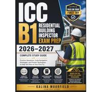 ICC B1 Residential Building Inspector Exam Prep 2026-2027: Complete Study Guide with Practice Questions, Code Navigation Strategies, and Proven Techniques to Help You Pass on Your First Try