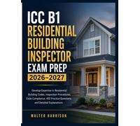 ICC B1 RESIDENTIAL BUILDING INSPECTOR EXAM PREP 2026-2027: Develop Expertise in Residential Building Codes, Inspection Procedures, Code Compliance, 450 Practice Questions, and Detailed Explanations