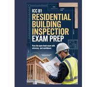 ICC B1 Residential Building Inspector Exam Prep: Pass the Open-Book Exam with Speed, Accuracy, and Confidence