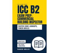 ICC B2 Exam Prep: Commercial Building Inspector: An Unofficial Open-Book Speed Method for Fast Code Lookups, Tabbing, Timed Drills, and Passing on Your First Attempt