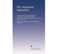 ICC requested legislation: Hearings before the Committee on Commerce, United States Senate, Ninety-fourth Congress, first session ... July 28 and 29, 1975