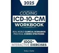 ICD-10-CM Coding Workbook: 1000+ Interactive Coding Exercises, Real-World Clinical Scenarios, and Practical Strategies for Medical Coding Excellence