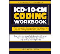 ICD-10-CM CODING WORKBOOK: 700+ Interactive Exercises, Real-World Cases & Proven Strategies to Ace CPC / CCS Exams