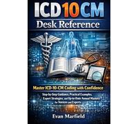 ICD 10 CM Desk Reference: Master ICD-10-CM Coding with Confidence: Step-by-Step Guidance, Practical Examples, Expert Strategies, and Up-to-Date Annual Mastery for Novices and Experts