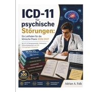 ICD-11 für psychische Störungen: Ein Leitfaden für die klinische Praxis 2026/2027: Mit ICD-10-Übergangstabellen, Fallbeispielen, Differentialdiagnosen und 300 Prüfungsfragen & Antworten
