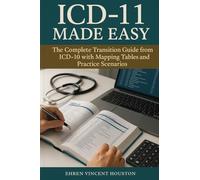 ICD-11 Made Easy: The Complete Transition Guide from ICD-10 with Mapping Tables and Practice Scenarios