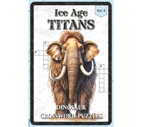 Ice Age Titans Dinosaur Crossword Puzzles: Crossword Puzzles with Easy to Read about the Mammoths, Saber-Tooths, Prehistoric Cold-Climate Creatures ... Puzzle Enthusiasts (Dinosaur Collection)