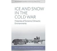 Ice and Snow in the Cold War: Histories of Extreme Climatic Environments: 14 (Environment in History: International Perspectives, 14)