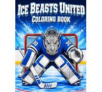Ice Beasts United Coloring Book: 40 Powerful Hockey Animals to Color , Fun Sports Coloring Book for Kids, Teens & Adults , Wolves, Bears, Tigers, Lions, Goalies & Hockey Action Scenes