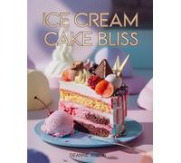 Ice Cream Cake Bliss: Irresistible Homemade Ice Cream Cake Recipes for Every Celebration (The Dessert Lovers Library)
