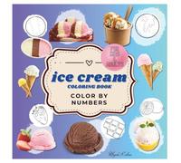 Ice Cream Color By Numbers: A Yummy Coloring Book For Kids And Adults