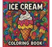 Ice Cream Coloring Book: A Sweet Treat Coloring Adventure with Ice Cream Cones, Sundaes & Frozen Fun for All Ages
