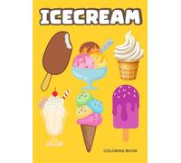 Ice Cream Coloring Book for Kids Ages 4-8: Fun and Sweet Summer Treats to Color - Ice Cream Cones, Popsicles, Sundaes, Frozen Desserts, Ice Cream Trucks and More!