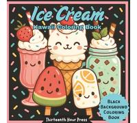 Ice Cream Cute Kawaii Coloring Book Sweet Treats with Reverse Black Background: Large Print Adult and Kids Dessert Coloring Pages for Summer