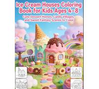 Ice Cream Houses Coloring Book for Kids Ages 4-8: Cute Dessert Homes, Candy Villages, and Sweet Fantasy Scenes to Color