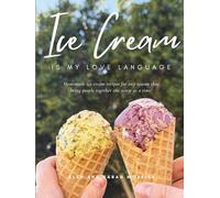 Ice Cream Is My Love Language: Homemade ice cream recipes for any season that bring people together one scoop at a time!